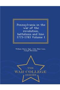 Pennsylvania in the War of the Revolution, Battalions and Line. 1775-1783 Volume 1 - War College Series