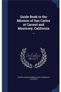 Guide Book to the Mission of San Carlos at Carmel and Monterey, California ..