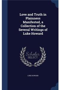 Love and Truth in Plainness Manifested, a Collection of the Several Writings of Luke Howard