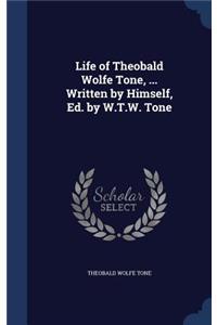Life of Theobald Wolfe Tone, ... Written by Himself, Ed. by W.T.W. Tone