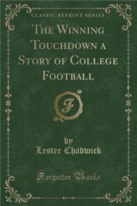 The Winning Touchdown a Story of College Football (Classic Reprint)
