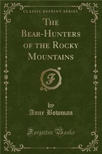 The Bear-Hunters of the Rocky Mountains (Classic Reprint)