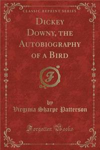 Dickey Downy, the Autobiography of a Bird (Classic Reprint)