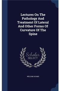 Lectures On The Pathology And Treatment Of Lateral And Other Forms Of Curvature Of The Spine