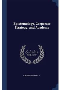 Epistemology, Corporate Strategy, and Academe