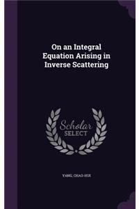 On an Integral Equation Arising in Inverse Scattering