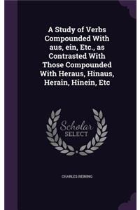 A Study of Verbs Compounded With aus, ein, Etc., as Contrasted With Those Compounded With Heraus, Hinaus, Herain, Hinein, Etc