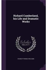 Richard Cumberland, His Life and Dramatic Works