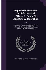 Report of Committee on Salaries and Offices in Favor of Adopting a Resolution ...