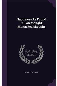 Happiness As Found in Forethought Minus Fearthought