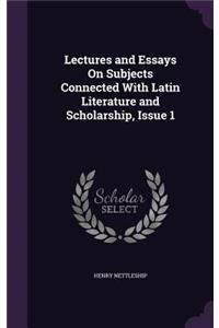 Lectures and Essays on Subjects Connected with Latin Literature and Scholarship, Issue 1