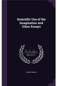 Scientific Use of the Imagination and Other Essays