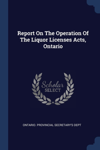 Report On The Operation Of The Liquor Licenses Acts, Ontario