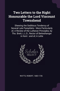 Two Letters to the Right Honourable the Lord Viscount Townshend