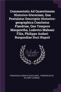 Commentatio Ad Quaestionem Historico-Literariam, Qua Postulatur Descriptio Historico-Geographica Comitatus Flandriae, Quo Tempore Margaretha, Ludovici Maleani Filia, Philippo Audaci Burgundiae Duci Nupsit