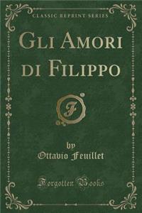 Gli Amori di Filippo (Classic Reprint)