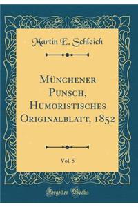 Münchener Punsch, Humoristisches Originalblatt, 1852, Vol. 5 (Classic Reprint)
