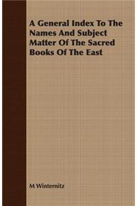 A General Index to the Names and Subject Matter of the Sacred Books of the East