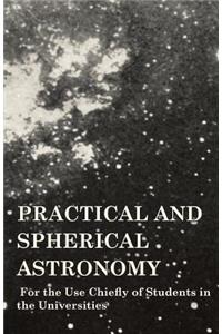 Practical and Spherical Astronomy - For the Use Chiefly of Students in the Universities