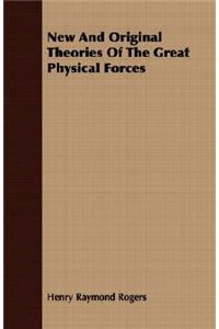 New and Original Theories of the Great Physical Forces