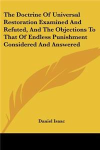 Doctrine Of Universal Restoration Examined And Refuted, And The Objections To That Of Endless Punishment Considered And Answered