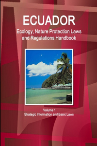 Ecuador Ecology, Nature Protection Laws and Regulations Handbook Volume 1 Strategic Information and Basic Laws