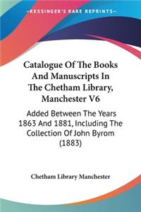 Catalogue Of The Books And Manuscripts In The Chetham Library, Manchester V6