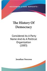 The History Of Democracy: Considered As A Party Name And As A Political Organization (1883)