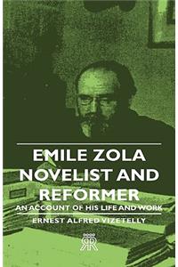 Emile Zola - Novelist and Reformer - An Account of His Life and Work