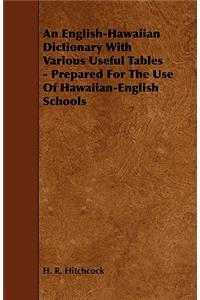 English-Hawaiian Dictionary with Various Useful Tables - Prepared for the Use of Hawaiian-English Schools