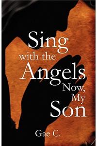 Sing with the Angels Now, My Son