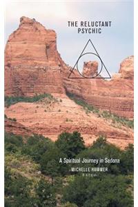 Reluctant Psychic a Spiritual Journey in Sedona