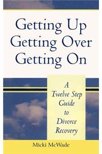 Getting Up, Getting Over, Getting On: A Twelve Step Guide To Divorce Recovery