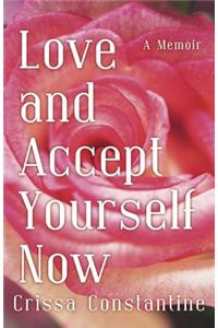 Love and Accept Yourself Now: A Memoir