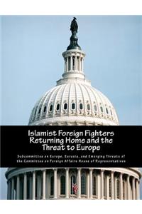 Islamist Foreign Fighters Returning Home and the Threat to Europe