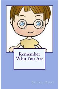 Remember Who You Are!