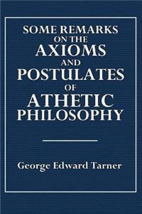Some Remarks on the Axioms and Postulates of Athetic Philosophy