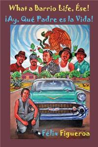 What a Barrio Life, Ese! Ay, que Padre es la vida!
