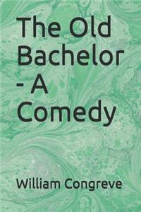 The Old Bachelor - A Comedy
