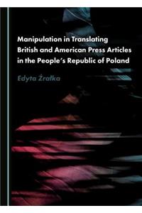 Manipulation in Translating British and American Press Articles in the Peopleâ (Tm)S Republic of Poland