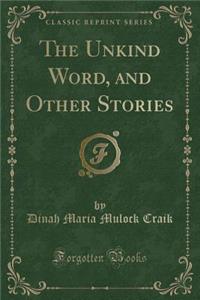 The Unkind Word, and Other Stories (Classic Reprint)
