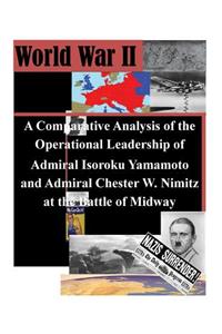 Comparative Analysis of the Operational Leadership of Admiral Isoroku Yamamoto and Admiral Chester W. Nimitz at the Battle of Midway