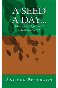 Seed A Day...: 30 Days of Spiritual Encouragement