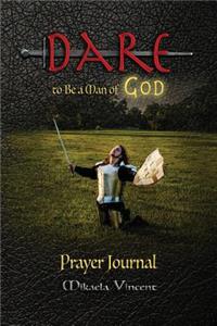 Dare to Be a Man of God Prayer Journal (with Lines) (Quiet Time Devotion Book to Write In, War Room Tools for Hearing God, Walking in the Spirit, Knowing God's Will, Forgiveness, Freedom from Strongholds, Spiritual Warfare, Finding True Happiness,