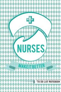 NURSES MAKE IT BETTER To Do List Notebook