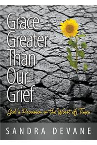 Grace Greater Than Our Grief: God's Provision in the Worst of Times