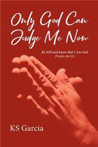 Only God Can Judge Me Now
