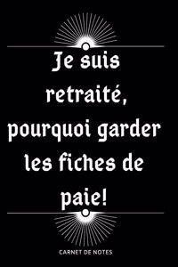 je suis retraite pourquoi garder les fiches de paie!