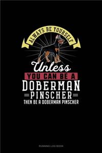 Always Be Yourself Unless You Can Be A Doberman Pinscher Then Be A Doberman Pinscher