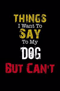 Things I Want to Say to My Dog But Can't 